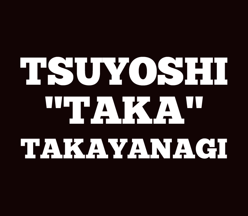 Tsuyoshi "TAKA″ Takayanagi